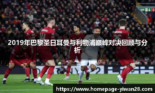 2019年巴黎圣日耳曼与利物浦巅峰对决回顾与分析