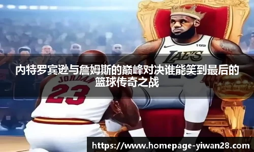 内特罗宾逊与詹姆斯的巅峰对决谁能笑到最后的篮球传奇之战